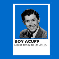 Roy Acuff - Night Train to Memphis - Roy Acuff