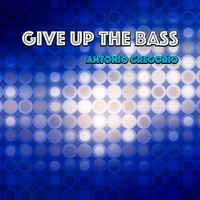 Antonio Gregorio - Give up the Bass