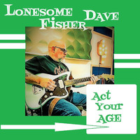 Lonesome Dave Fisher - Act Your Age
