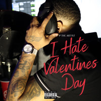 P The Artist - I Hate Valentines Day (Explicit)
