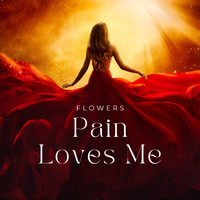 Flowers - Pain Loves Me