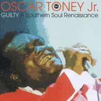 Oscar Toney Jr. - Guilty: A Southern Soul Renaissance
