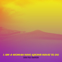 Dana Paul Robinson - I Am a Woman Who Knows What to Do