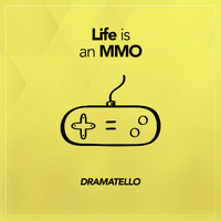 Dramatello - Life Is an Mmo