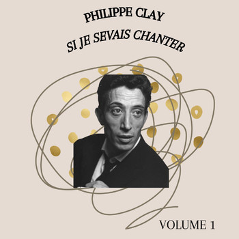 Philippe Clay - Si je savais chanter - Philippe Clay (Volume 1)