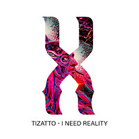Tizatto - I Need Reality