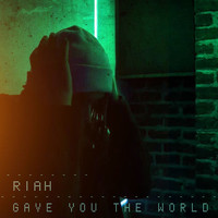 Riah - Gave You The World (Explicit)