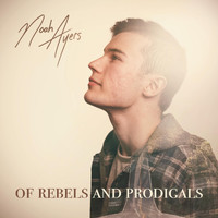 Noah Ayers - Of Rebels and Prodigals