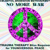 Celestial Brainwave Entrainment - No More War - Trauma Therapy Bliss Requiem for Youniversoul Peace
