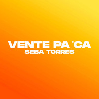 Seba Torres - Vente Pa' Ca