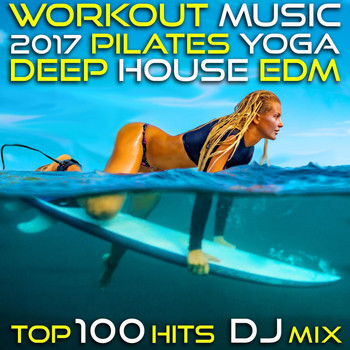 Workout Electronica - Workout Music 2017 Pilates Yoga Deep House Edm Top 100 Hits DJ Mix