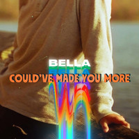 Bella - Could've Made You More