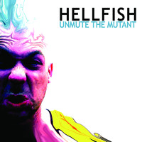 Hellfish - Unmute The Mutant