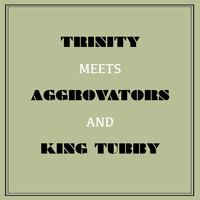 Trinity - Trinity Meets Aggrovators & King Tubby