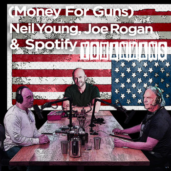Yohannans - Neil Young, Joe Rogan & Spotify (Money for Guns)