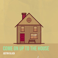 Justin Black - Come on up to the House