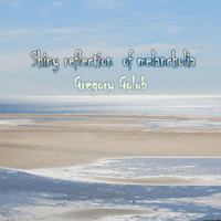 Gregory Golub - Shiny Reflection of Melancholia