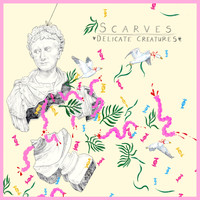 Scarves - Delicate Creatures (Explicit)