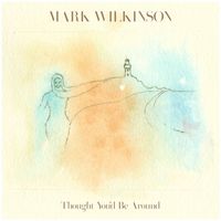 Mark Wilkinson - Thought You'd Be Around