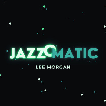 Lee Morgan - Jazzomatic