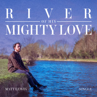 Matt Lewis - River Of His Mighty Love