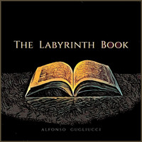 Alfonso Gugliucci - The Labyrinth Book