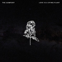 The Comfort - Love Is A Dying Plant