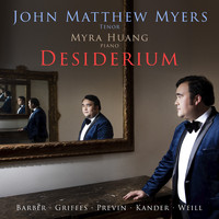 John Matthew Myers & Myra Huang - John Matthew Myers: Desiderium – Barber • Griffes • Previn • Kander • Weill