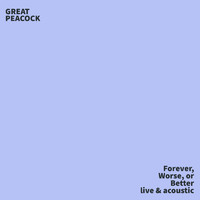Great Peacock - Forever, Worse, or Better (Live and Acoustic)