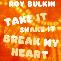 Roy Bulkin - Take It, Shake It, Break My Heart