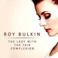 Roy Bulkin - The Lady with the Fair Complexion