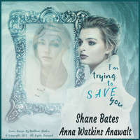 Anna Watkins Anawalt - I'm Trying to Save You