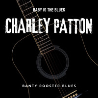 Charley Patton - Baby is The Blues - Banty Rooster Blues