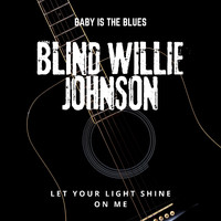 Blind Willie Johnson - Baby is The Blues - Let Your Light Shine on Me