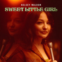 Kelsey Waldon - Sweet Little Girl