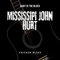 Mississipi John Hurt - Baby is The Blues - Chicken Blues