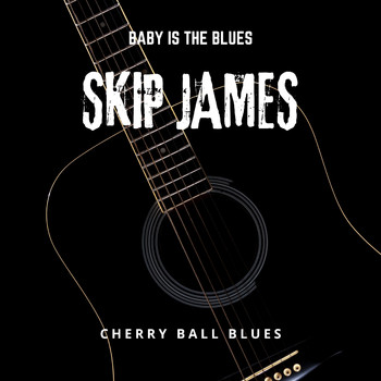 Skip James - Baby is The Blues - Cherry Ball Blues