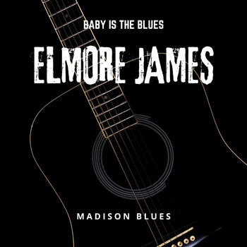 Elmore James - Baby is The Blues - Madison Blues