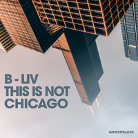 B-Liv - This Is Not Chicago