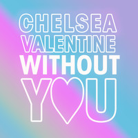 Chelsea Valentine - Without You