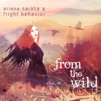 Ariana Saraha & Flight Behavior - From the Wild