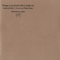 Elliot Simpson - Things to Be Heard with a Single Ear: Works by Ellen C. Covito & Philip Corner