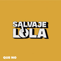 Salvaje Lola - Que No