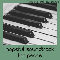 Relaxing Chill Out Music - Hopeful Soundtrack For Peace