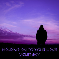 Violet Sky - Holding on to Your Love
