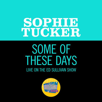 Sophie Tucker - Some Of These Days (Live On The Ed Sullivan Show, October 12, 1952)