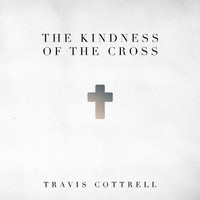Travis Cottrell - The Kindness Of The Cross