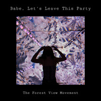 The Forest View Movement - Babe, Let's Leave This Party