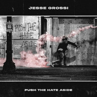 Jesse Grossi - Push the Hate Aside
