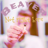 Beaver - Not Right Here (Explicit)